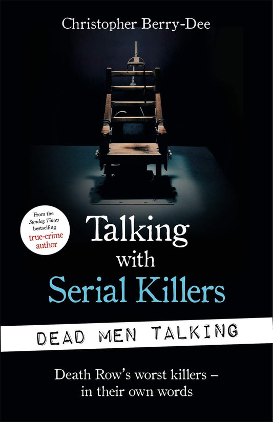 Talking With Serial Killers: Dead Men Talking: Death Row's Worst Killers - In Their Own Words