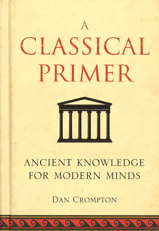 Classical Primer: Ancient Knowledge For Modern Minds