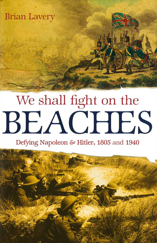 We Shall Fight On The Beaches: Defying Napoleon & Hitler, 1805 & 1940.