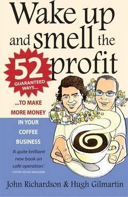 Wake Up And Smell The Profit : 52 Guaranteed Ways To Make More Money In Your Coffee Business