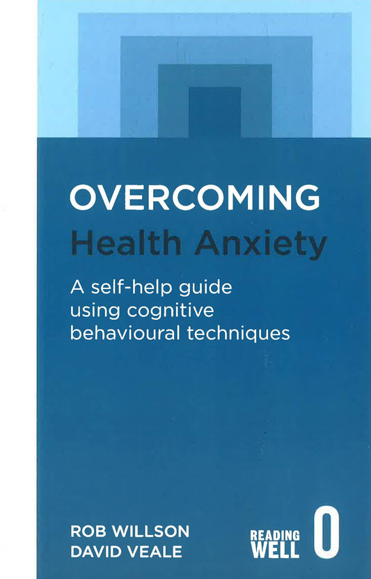 Overcoming Health Anxiety: A Self-Help Guide Using Cognitive Behavioural Techniques