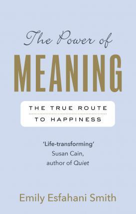 The Power Of Meaning: The True Route To Happiness