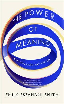 The Power Of Meaning: Crafting A Life That Matters