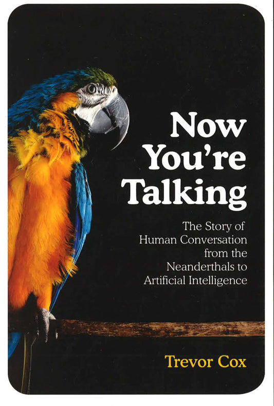 Now You're Talking: Human Conversation from the Neanderthals to Artificial Intelligence