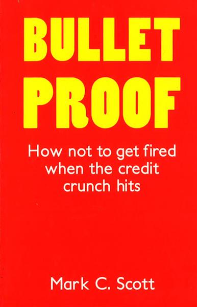 Bullet Proof: How Not To Get Fired When The Credit Crunch Hits