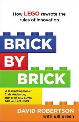 Brick By Brick: How LEGO Rewrote The Rules Of Innovation And Conquered The Globa