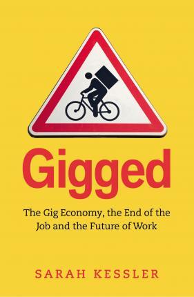 Gigged : The Gig Economy, The End Of The Job And The Future Of Work