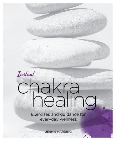 Instant Chakra Healing : Exercises And Guidance For Everyday Wellness