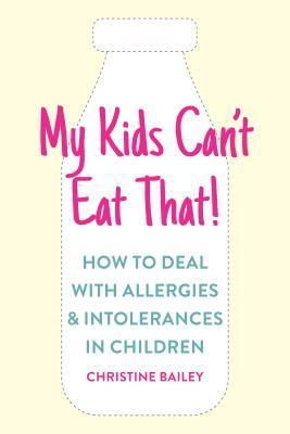 My Kids Can't Eat That! : How To Deal With Allergies & Intolerances In Children