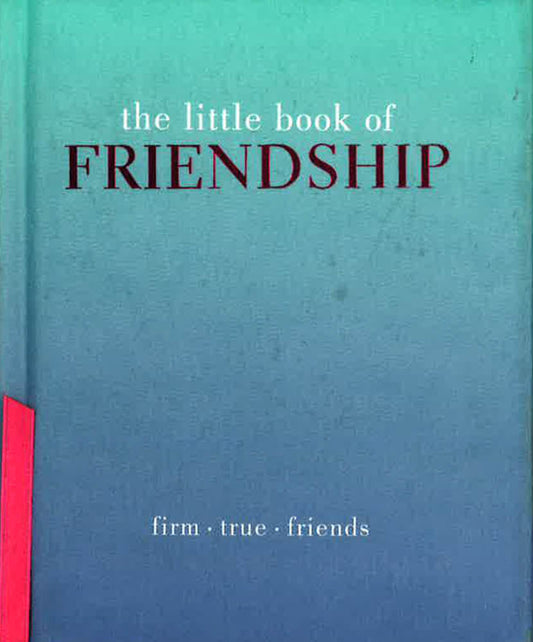 The Little Book Of Friendship: Firm | True | Friends