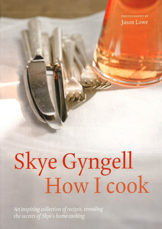 How I Cook: An Inspiring Collection Of Recipes, Revealing The Secrets Of Skye's Home Cooking