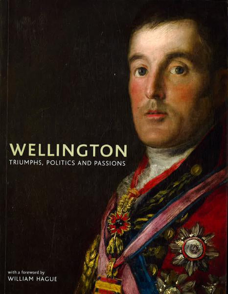 Wellington: Triumphs, Politics & Passions