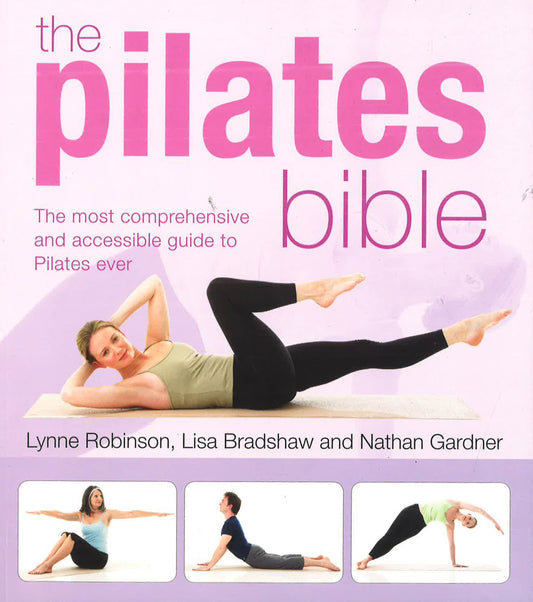 The Pilates Bible: The Most Comprehensive And Accessible Guide To Pilates Ever