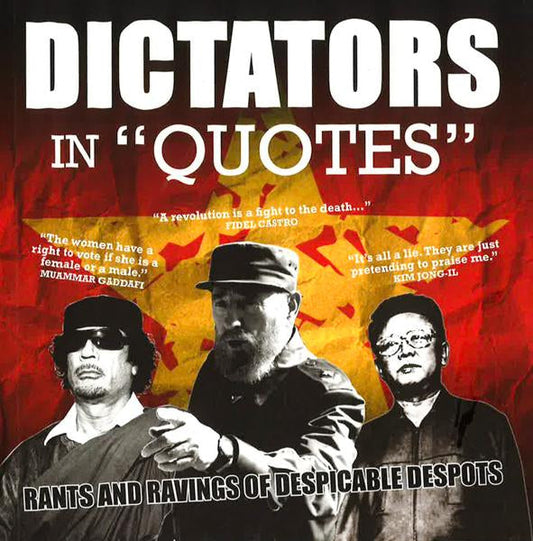 Dictators In "Quotes": Rants And Ravings Of Despicable Despots