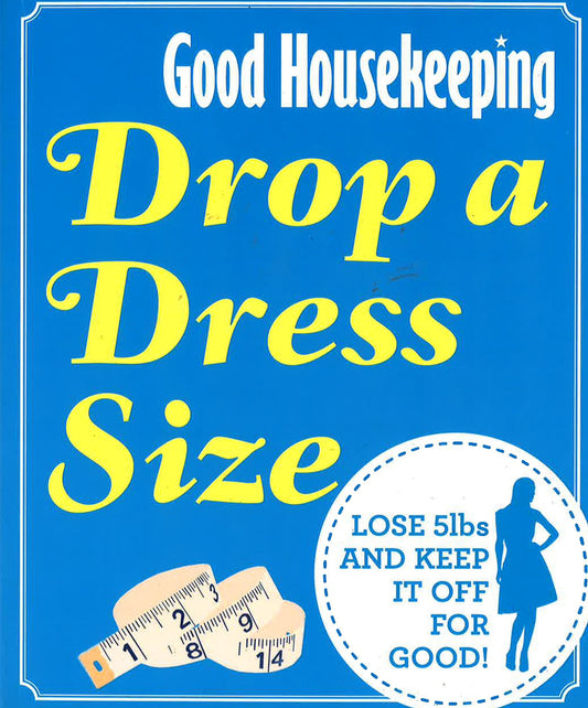 Drop A Dress Size: Lose 5Lbs And Keep It Off For Good! (Good Housekeeping)