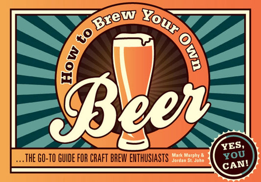 How To Brew Your Own Beer: The Go-To Guide For Craft Brew Enthusiasts