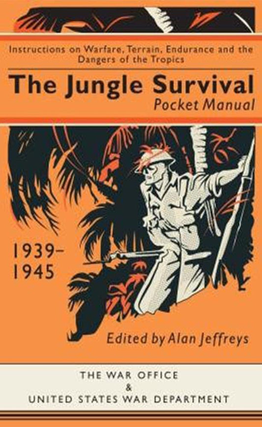 The Jungle Survival Pocket Manual 1939-1945: Instructions On Warfare, Terrain, Endurance And The Dangers Of The Tropics