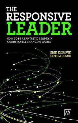 The Responsive Leader : How To Be A Fantastic Leader In A Constantly Changing World