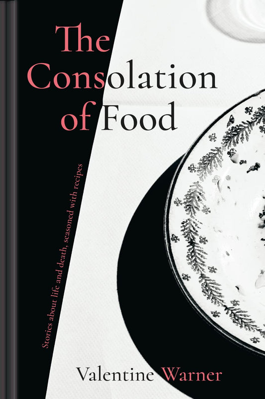 The Consolation Of Food: Stories About Life And Death, Seasoned With Recipes