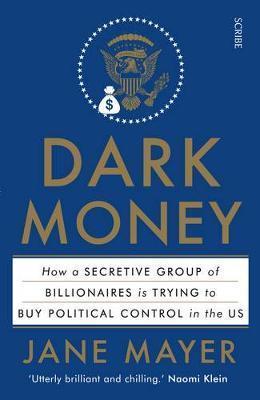 Dark Money: How A Secretive Group Of Billionaires Is Trying To Buy Political Control In The Us