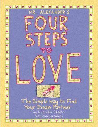 Mr. Alexander's Four Steps To Love: The Simple Way To Find Your Dream Partner