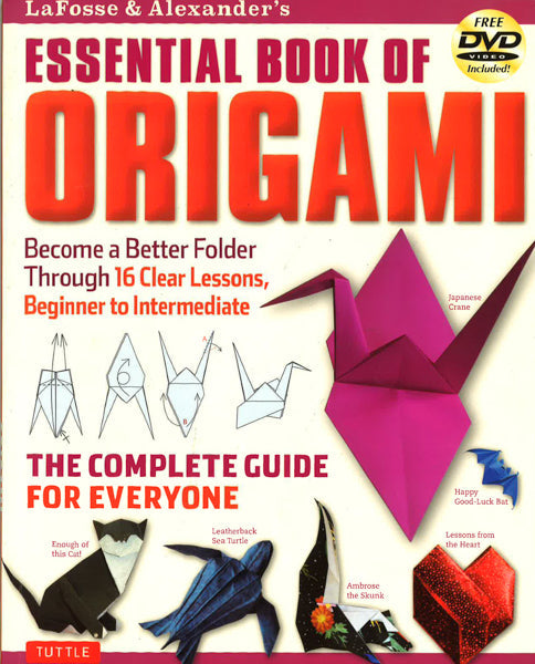 Lafosse & Alexander's Essential Book Of Origami: The Complete Guide For Everyone: Origami Book With 16 Lessons And Instructional Dvd