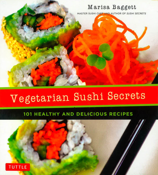 Vegetarian Sushi Secrets: 101 Healthy And Delicious Recipes