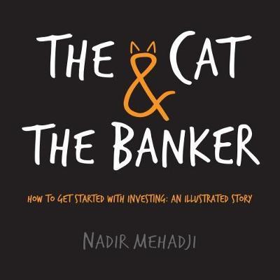 The Cat & The Banker : How To Get Started With Investing: An Illustrated Story