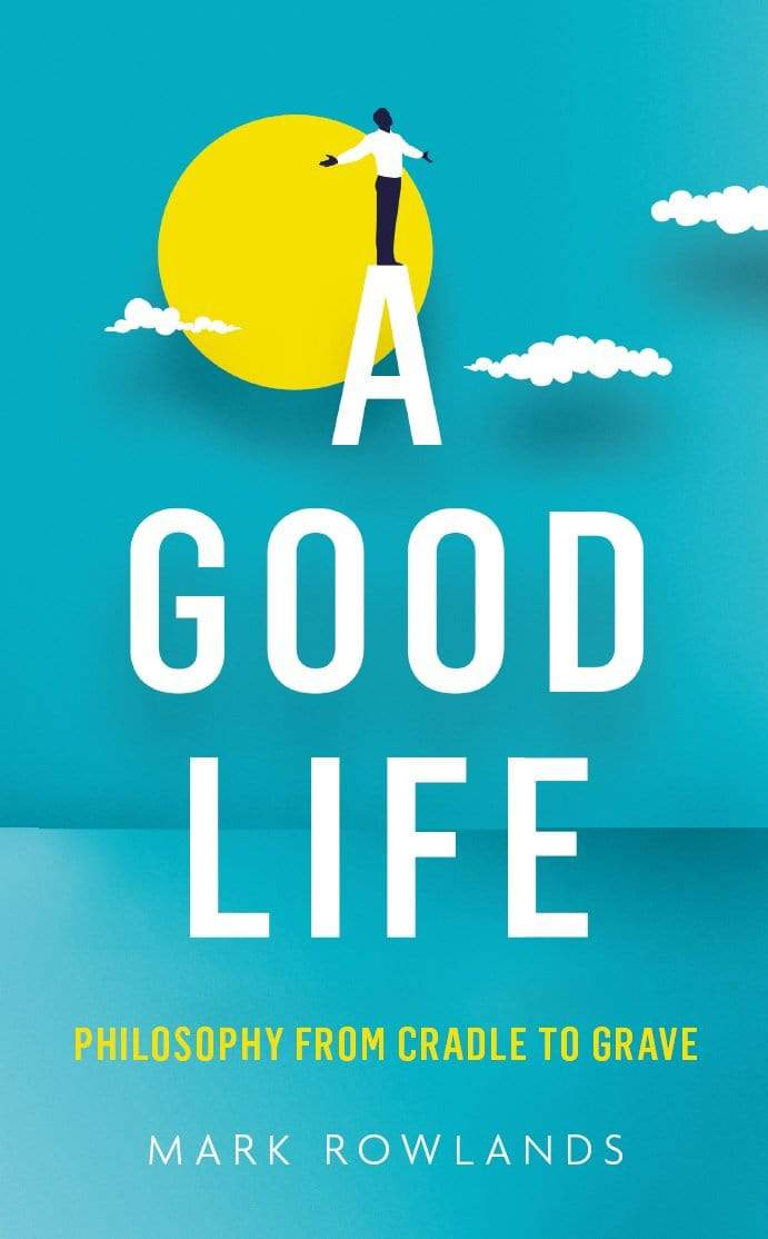 A Good Life: Philosophy from Cradle to Grave