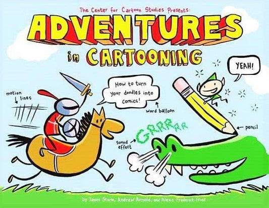 Adventures in Cartooning: How to Turn Your Doodles into Comics!