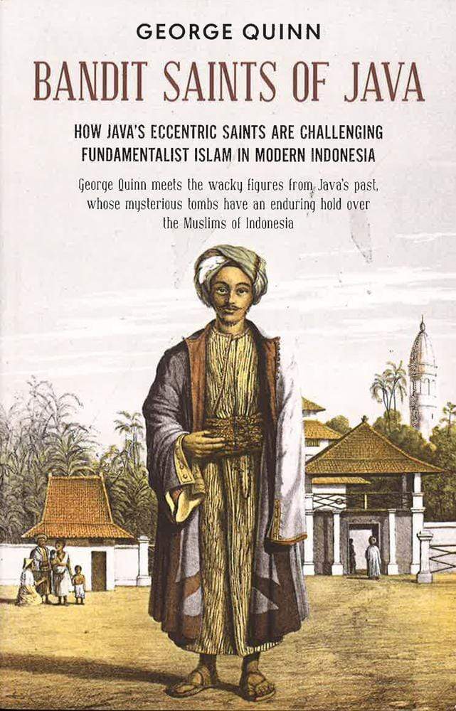 Bandit Saints Of Java: How Java's Eccentric Saints Are Challenging Fundamentalist Islam In Modern Indonesia