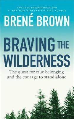 BRAVING THE WILDERNESS : THE QUEST FOR TRUE BELONGING AND THE COURAGE TO STAND ALONE