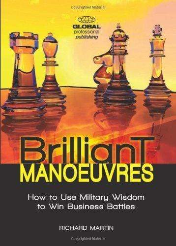 Brilliant Manoeuvres : How to Use Military Wisdom to Win Business Battles