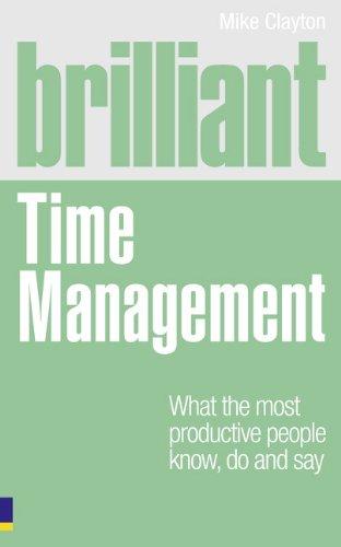 Brilliant Time Management : What The Most Productive People Know, Do And Say