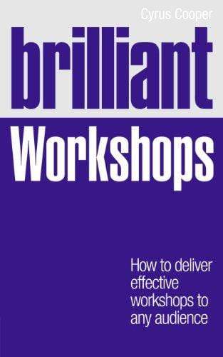 Brilliant Workshops : How to Deliver Effective Workshops to Any Audience