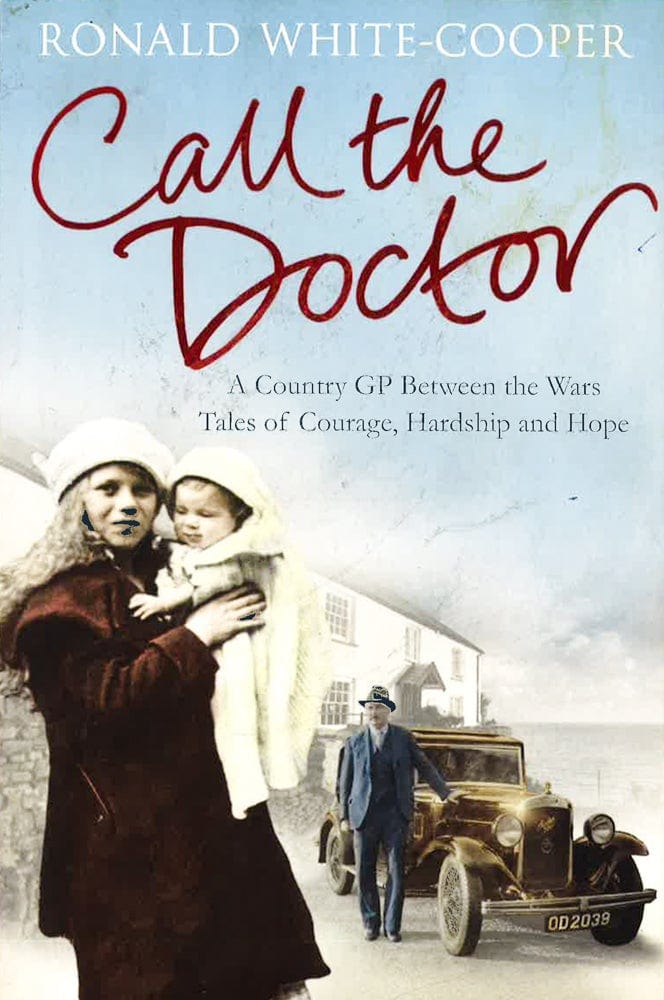 Call The Doctor: A Country Gp Between The Wars, Tales Of Courage, Hardship And Hope