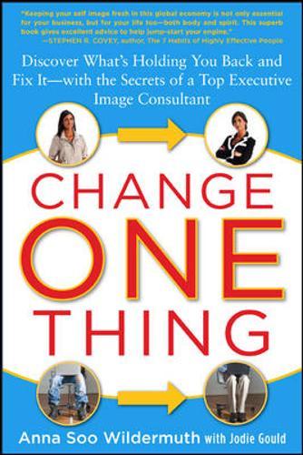 Change One Thing: Discover What's Holding You Back - and Fix It - With the Secrets of a Top Executive Image Consultant