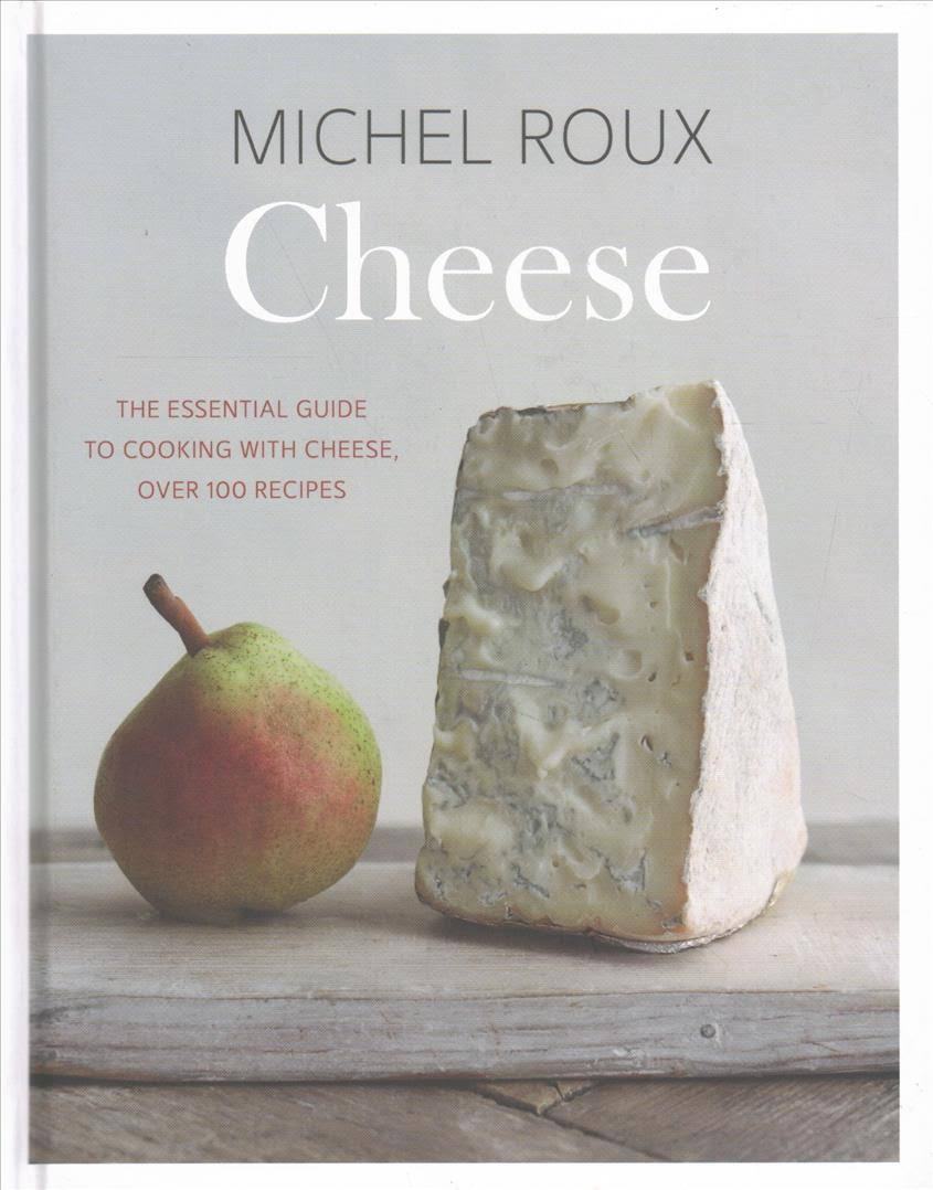 Cheese : The Essential Guide To Cooking With Cheese, Over 100 Recipes ...