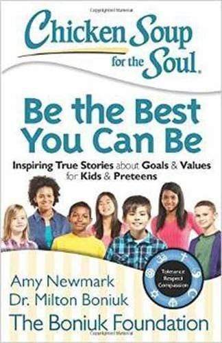 Chicken Soup For The Soul: Be The Best You Can Be: Inspiring True Stories About Goals & Values For Kids & Preteens