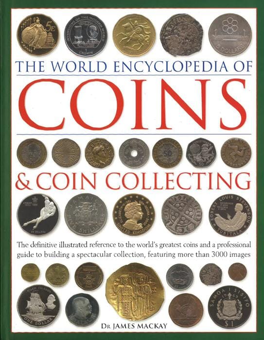 Coins and Coin Collecting, The World Encyclopedia of: The definitive illustrated reference to the world's greatest coins and a professional guide to building a spectacular collection, featuring over 3000 colour images