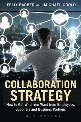 Collaboration Strategy: How To Get What You Want From Employees, Suppliers And Business Partners