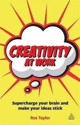 Creativity At Work: Supercharge Your Brain And Make Your Ideas Stick