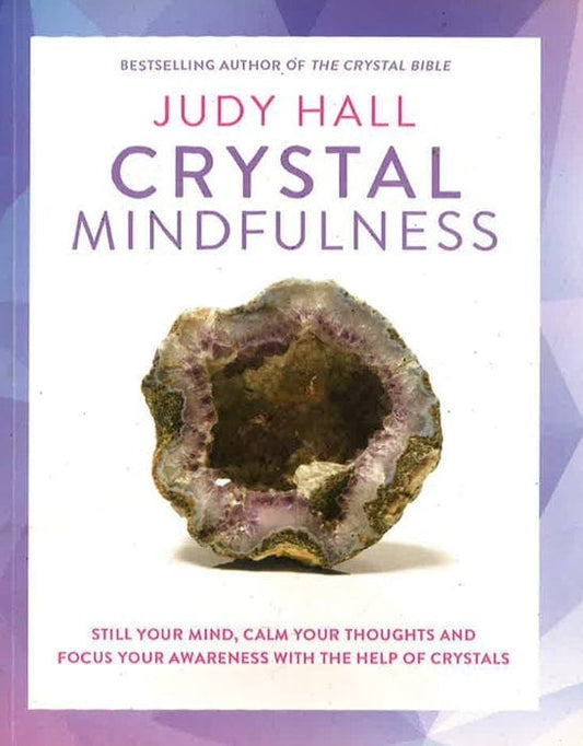 Crystal Mindfulness: Still Your Mind, Calm Your Thoughts And Focus Your Awareness With The Help Of Crystals