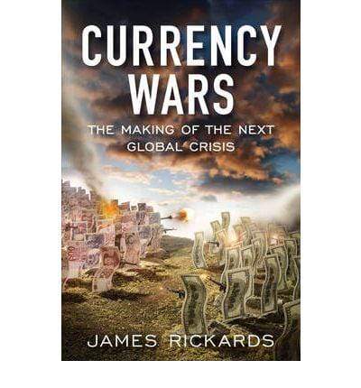 Currency Wars: The Making Of The Next Global Crisis