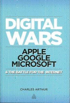 Digital Wars: Apple, Google, Microsoft and the Battle for the Internet