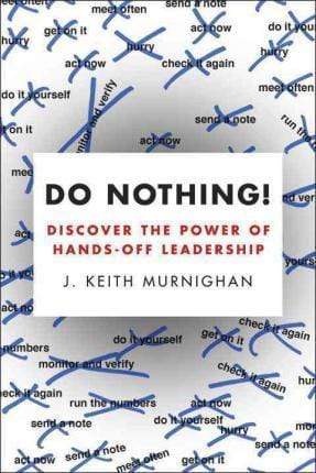 Do Nothing! : Discover The Power of Hands-Off Leadership