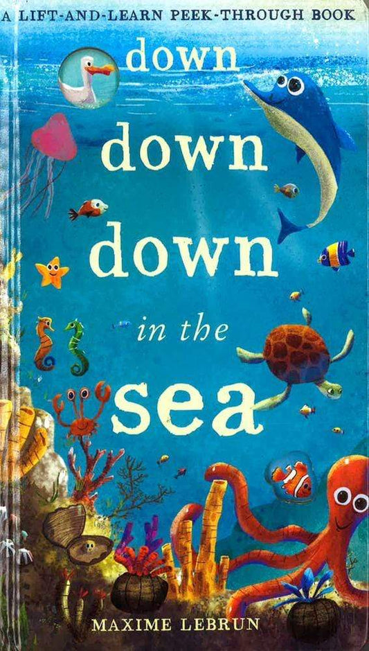 Down Down Down In The Sea: A Lift-And-Learn Peek-Through Book