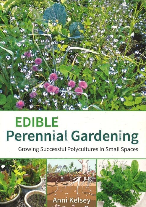 Edible Perennial Gardening: Growing Successful Polycultures In Small Spaces