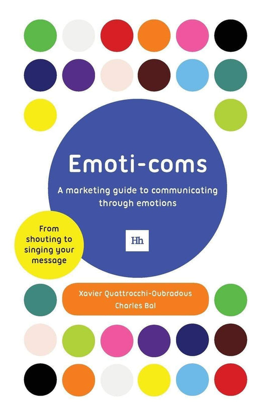 Emoti-Coms: A Marketing Guide To Communicating Through Emotions