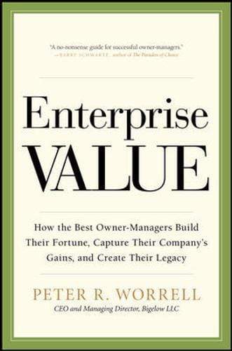 *Enterprise Value: How The Best Owner Managers Build Their Fortune, Capture Their Company's Gains, and Create Their Legacy